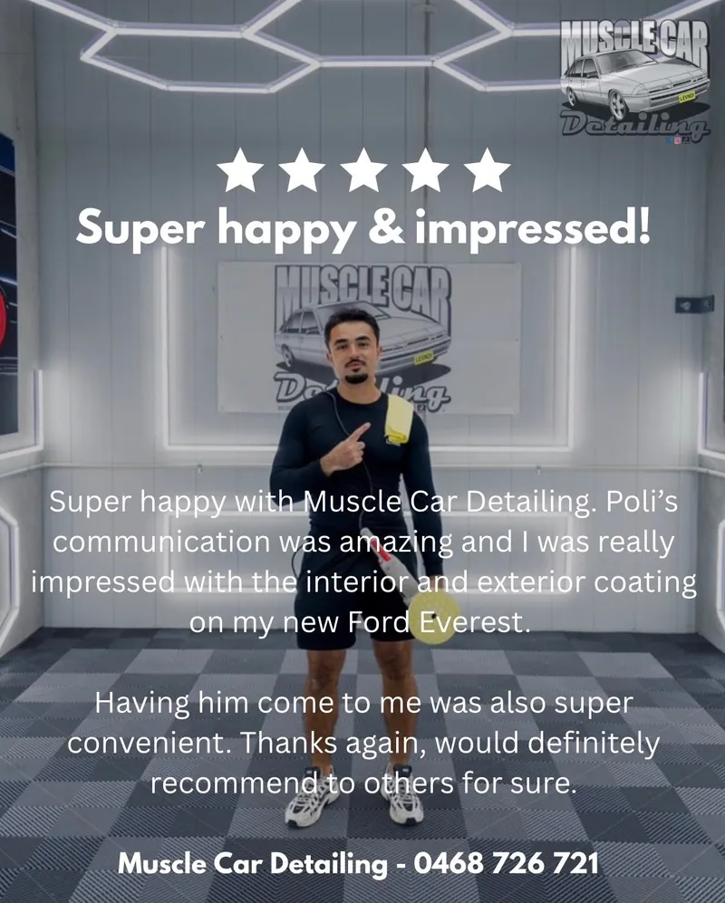 Five-star review: Super happy & impressed! Super happy with Muscle Car Detailing. Poli’s communication was amazing and I was really impressed with the interior and exterior coating on my new Ford Everest. Having him come to me was also super convenient. Thanks again, would definitely recommend to others for sure.